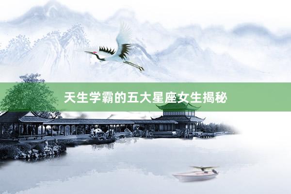 天生学霸的五大星座女生揭秘